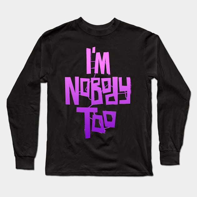 I'm Nobody Too Long Sleeve T-Shirt by idolfangear